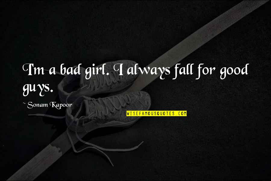 Bad Guys Quotes By Sonam Kapoor: I'm a bad girl. I always fall for