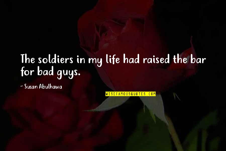 Bad Guys Quotes By Susan Abulhawa: The soldiers in my life had raised the