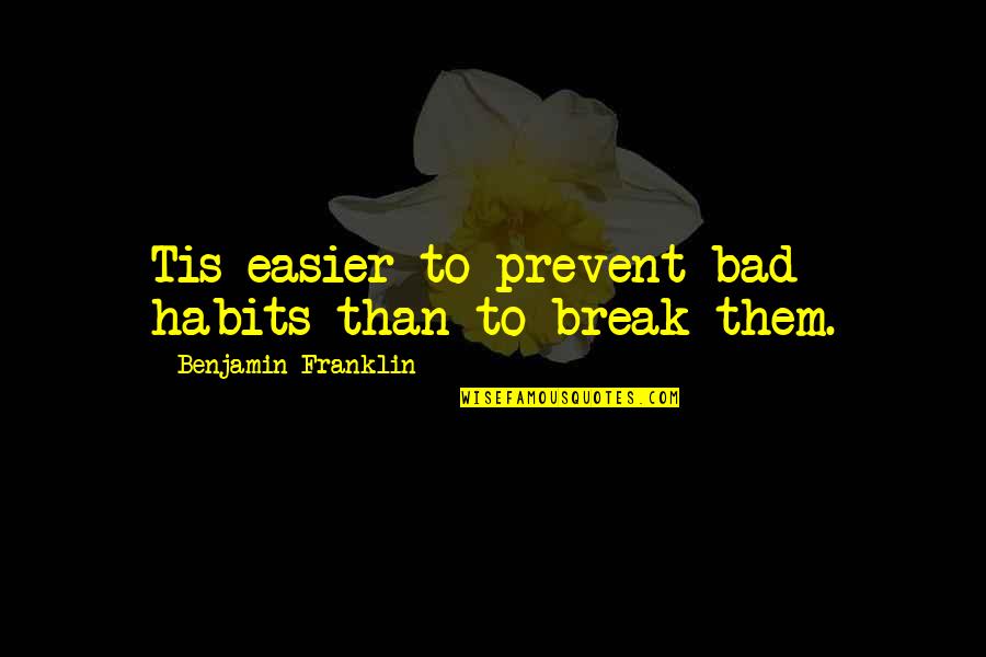 Bad Habits Quotes By Benjamin Franklin: Tis easier to prevent bad habits than to