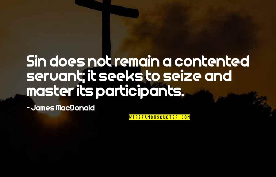 Bad Habits Quotes By James MacDonald: Sin does not remain a contented servant; it