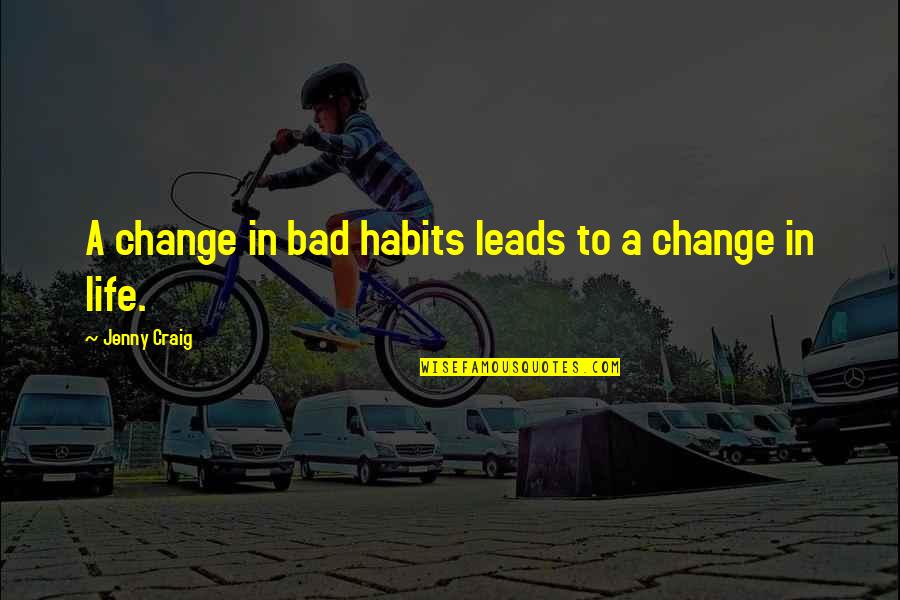Bad Habits Quotes By Jenny Craig: A change in bad habits leads to a