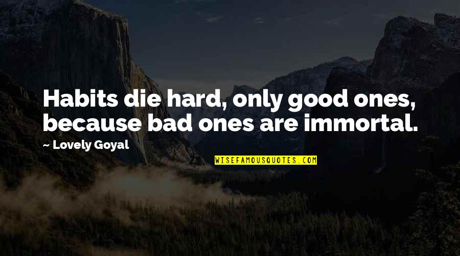 Bad Habits Quotes By Lovely Goyal: Habits die hard, only good ones, because bad
