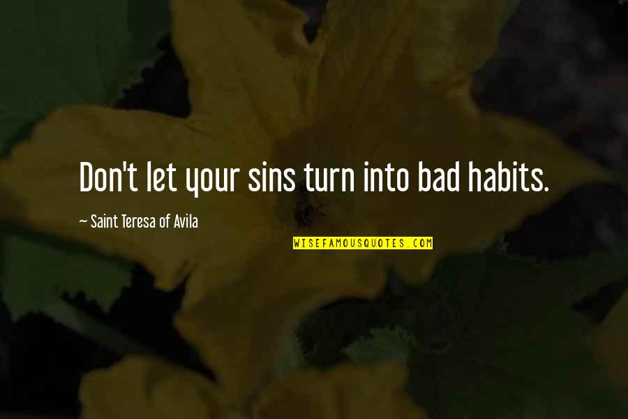 Bad Habits Quotes By Saint Teresa Of Avila: Don't let your sins turn into bad habits.