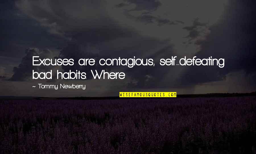 Bad Habits Quotes By Tommy Newberry: Excuses are contagious, self-defeating bad habits. Where