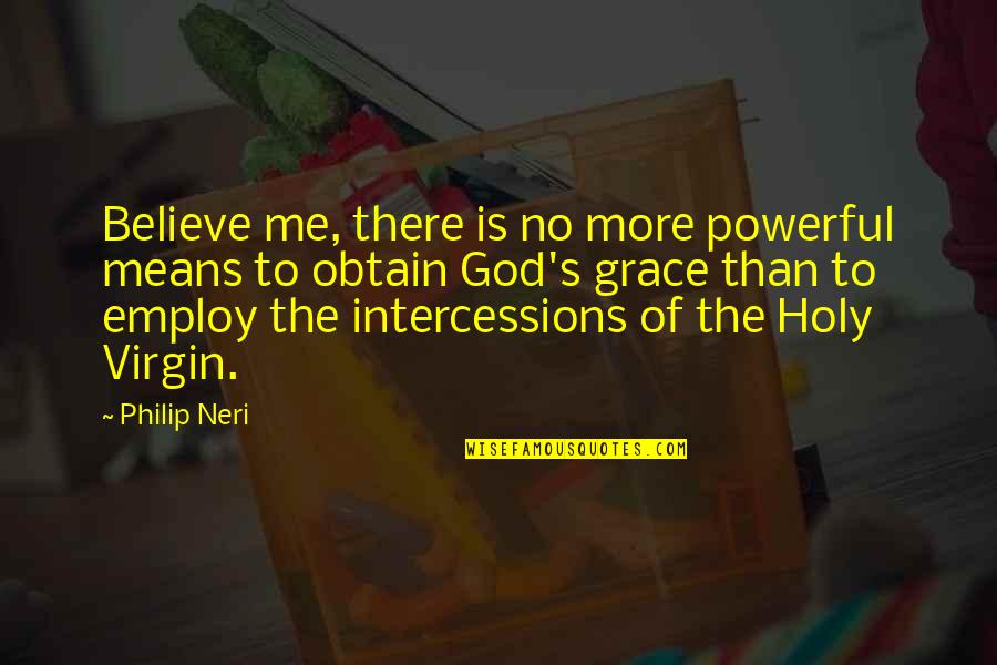 Bad Hair Dye Quotes By Philip Neri: Believe me, there is no more powerful means Bad Hair Dye Quotes By Philip Neri: Believe me, there is no more powerful means