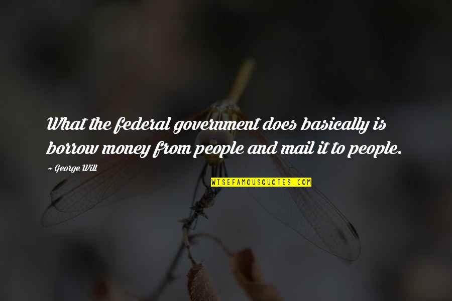 Bad Hairdresser Quotes By George Will: What the federal government does basically is borrow