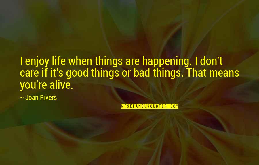 Bad Happening Quotes By Joan Rivers: I enjoy life when things are happening. I