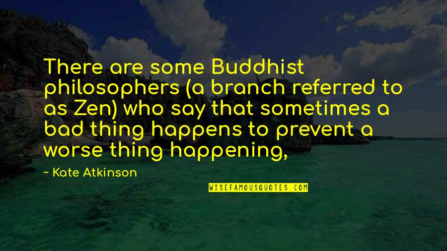 Bad Happening Quotes By Kate Atkinson: There are some Buddhist philosophers (a branch referred