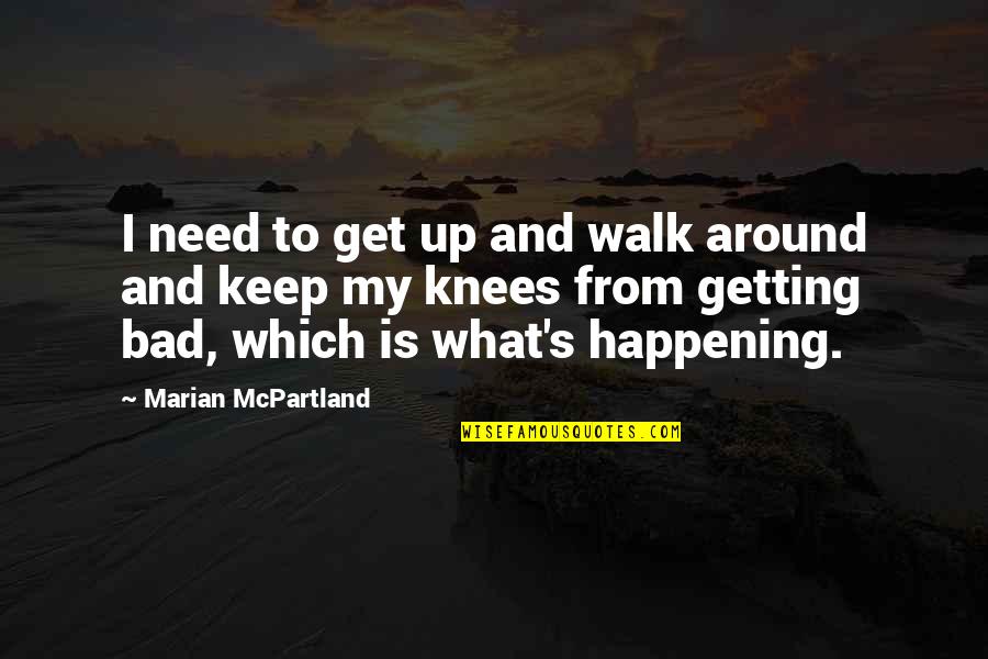 Bad Happening Quotes By Marian McPartland: I need to get up and walk around