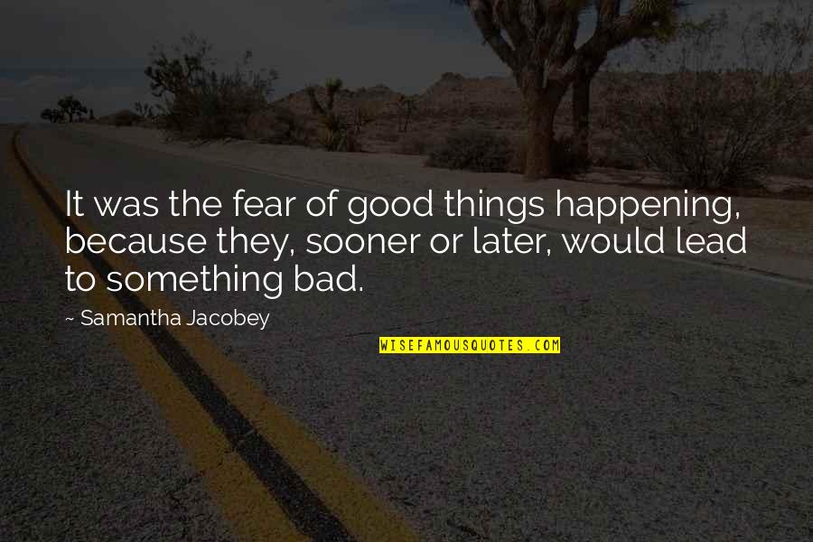 Bad Happening Quotes By Samantha Jacobey: It was the fear of good things happening,