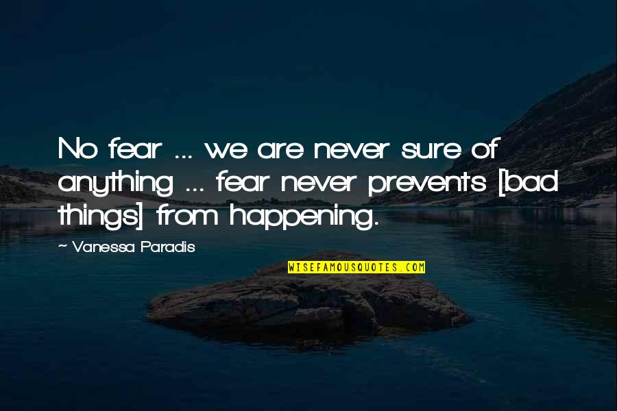 Bad Happening Quotes By Vanessa Paradis: No fear ... we are never sure of