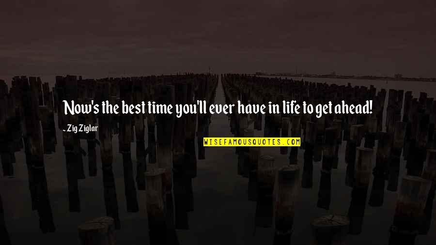 Bad Haze Quotes By Zig Ziglar: Now's the best time you'll ever have in