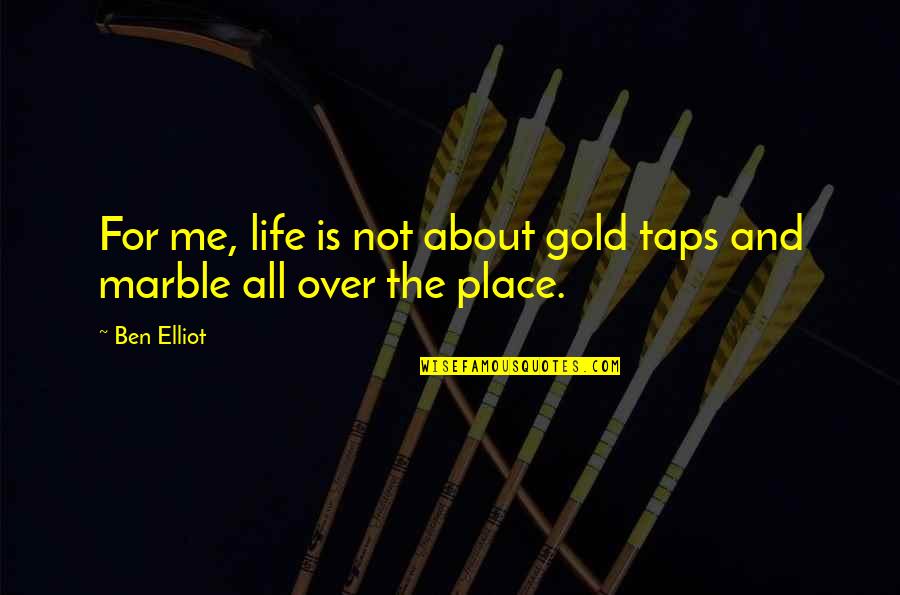 Bad Headache Quotes By Ben Elliot: For me, life is not about gold taps