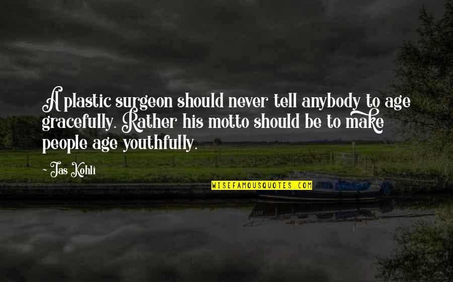 Bad Headache Quotes By Jas Kohli: A plastic surgeon should never tell anybody to