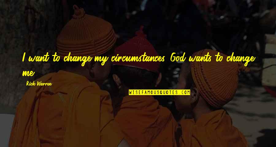 Bad Headaches Quotes By Rick Warren: I want to change my circumstances. God wants
