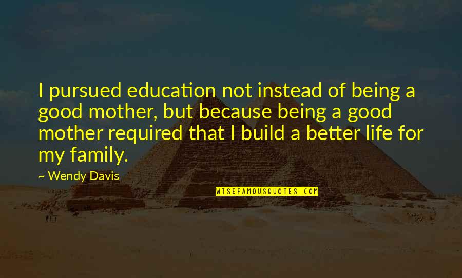 Bad Headspace Quotes By Wendy Davis: I pursued education not instead of being a Bad Headspace Quotes By Wendy Davis: I pursued education not instead of being a