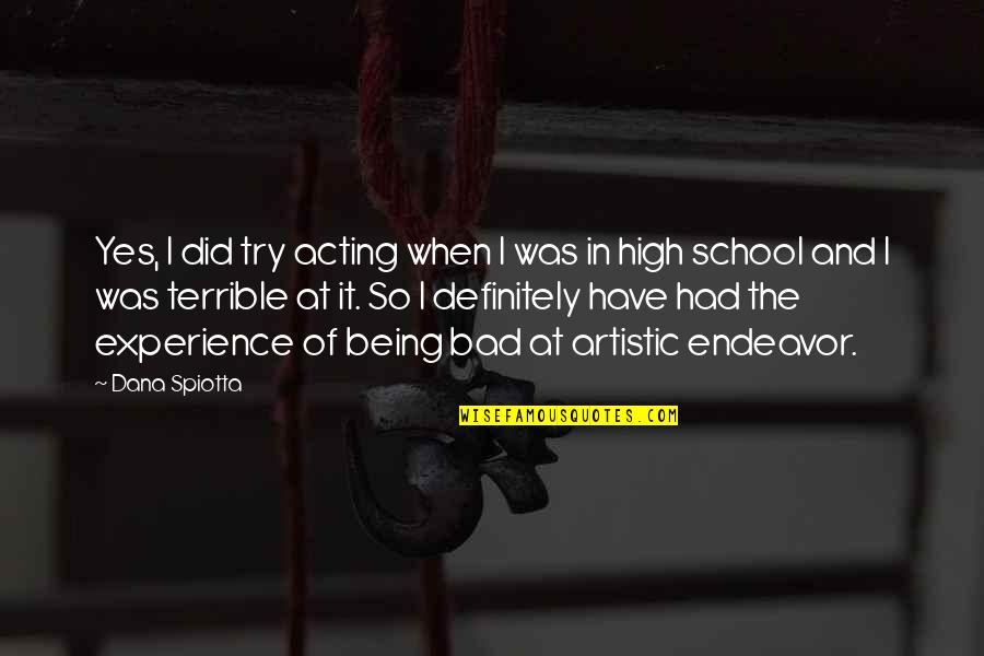 Bad High School Quotes By Dana Spiotta: Yes, I did try acting when I was