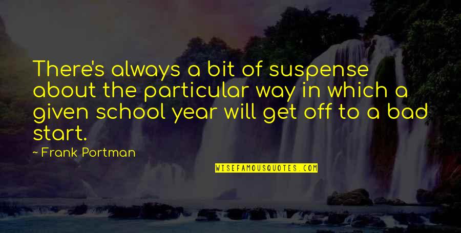 Bad High School Quotes By Frank Portman: There's always a bit of suspense about the