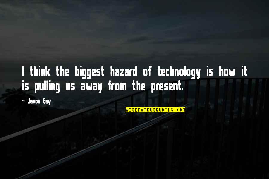 Bad High School Quotes By Jason Gay: I think the biggest hazard of technology is