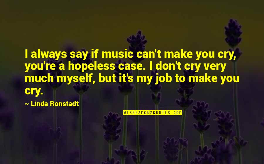 Bad High School Quotes By Linda Ronstadt: I always say if music can't make you