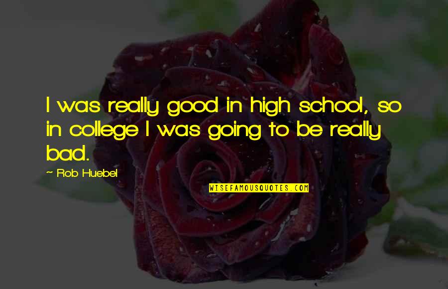 Bad High School Quotes By Rob Huebel: I was really good in high school, so