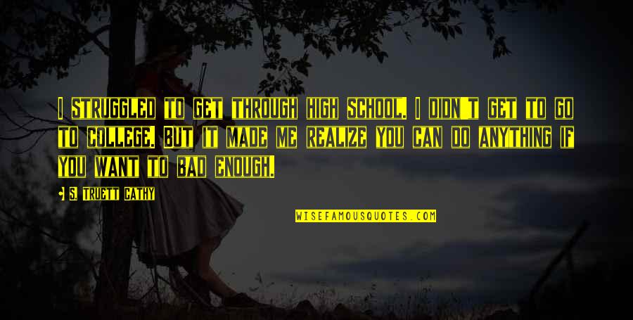 Bad High School Quotes By S. Truett Cathy: I struggled to get through high school. I
