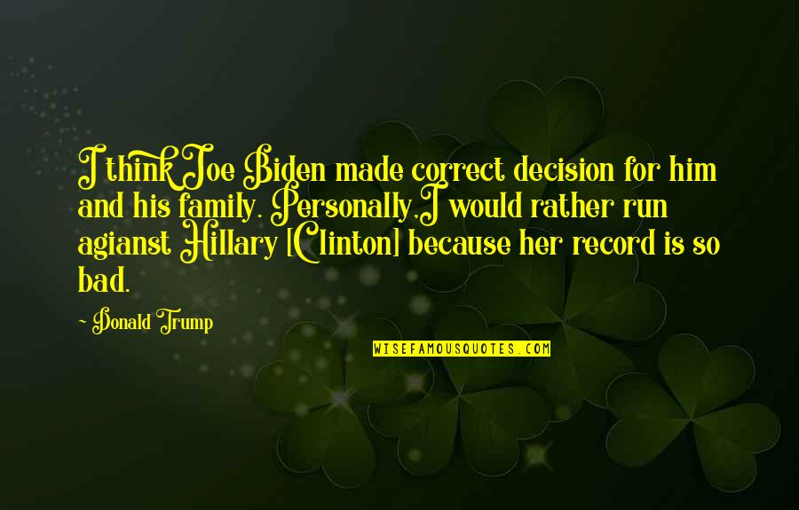 Bad Hillary Clinton Quotes By Donald Trump: I think Joe Biden made correct decision for Bad Hillary Clinton Quotes By Donald Trump: I think Joe Biden made correct decision for