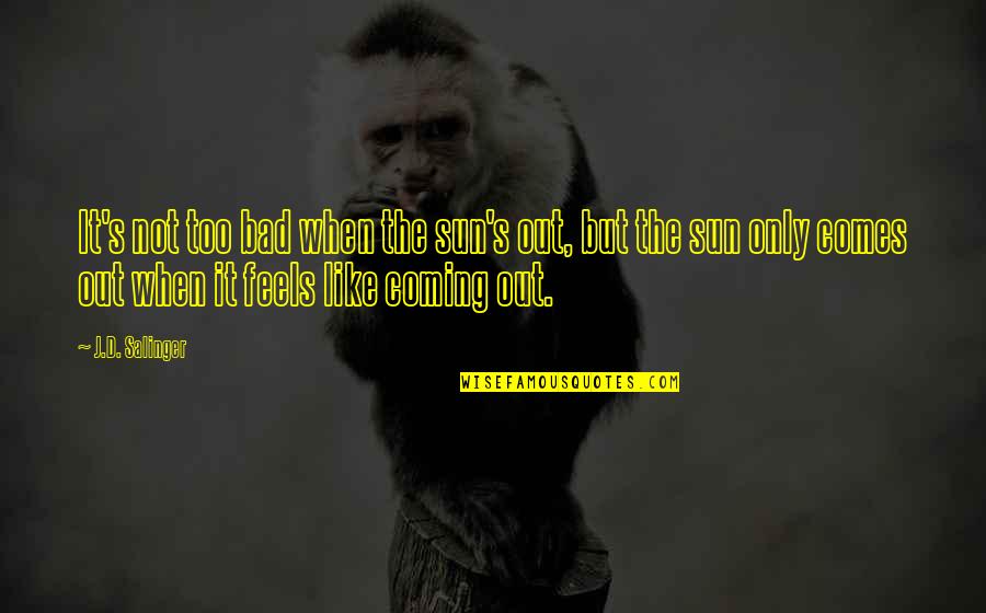 Bad Holden Quotes By J.D. Salinger: It's not too bad when the sun's out, Bad Holden Quotes By J.D. Salinger: It's not too bad when the sun's out,