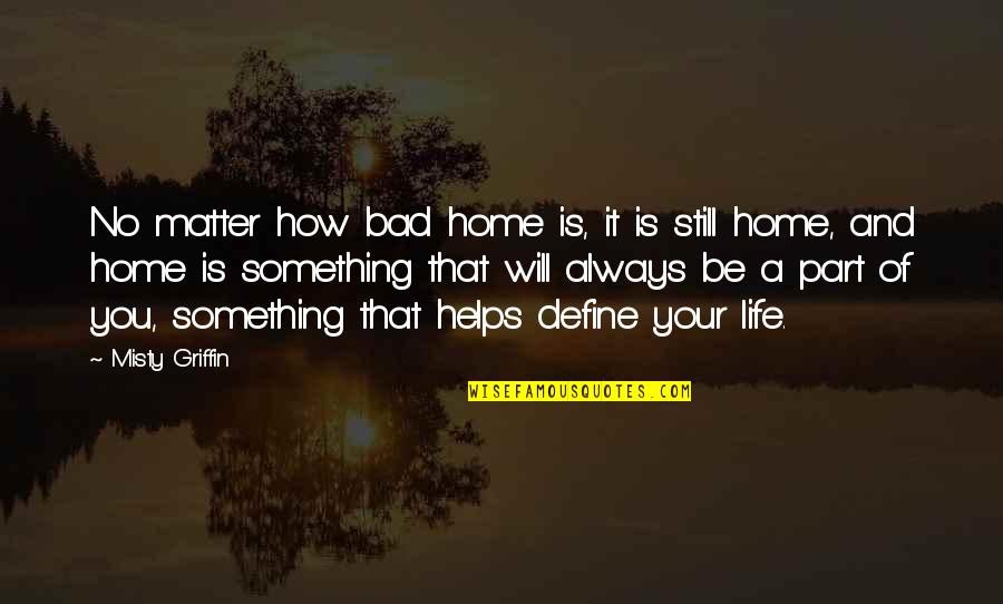 Bad Home Life Quotes By Misty Griffin: No matter how bad home is, it is