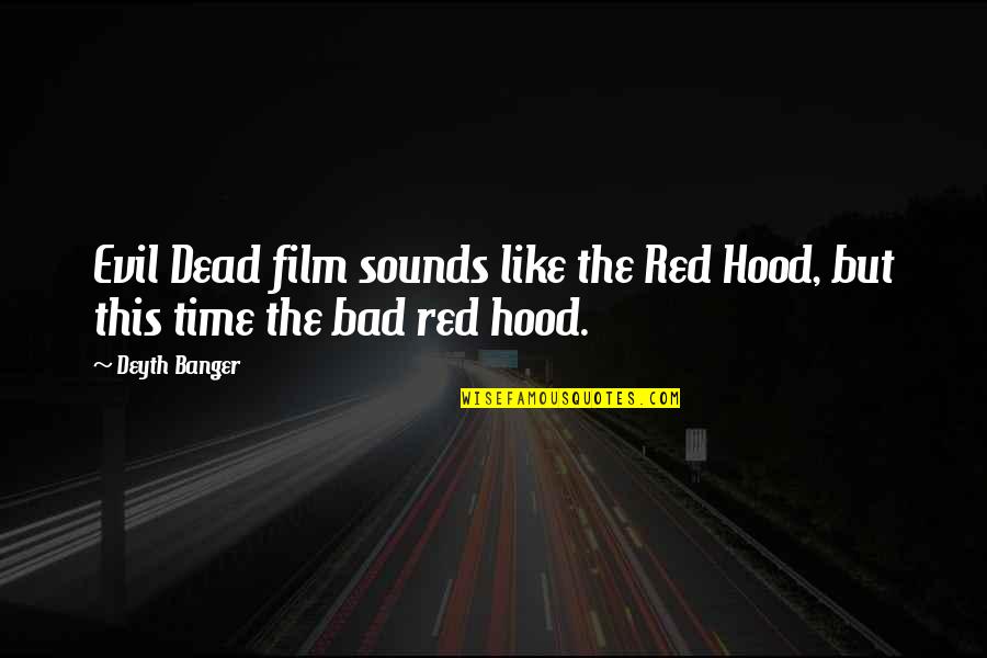 Bad Hood Quotes By Deyth Banger: Evil Dead film sounds like the Red Hood,