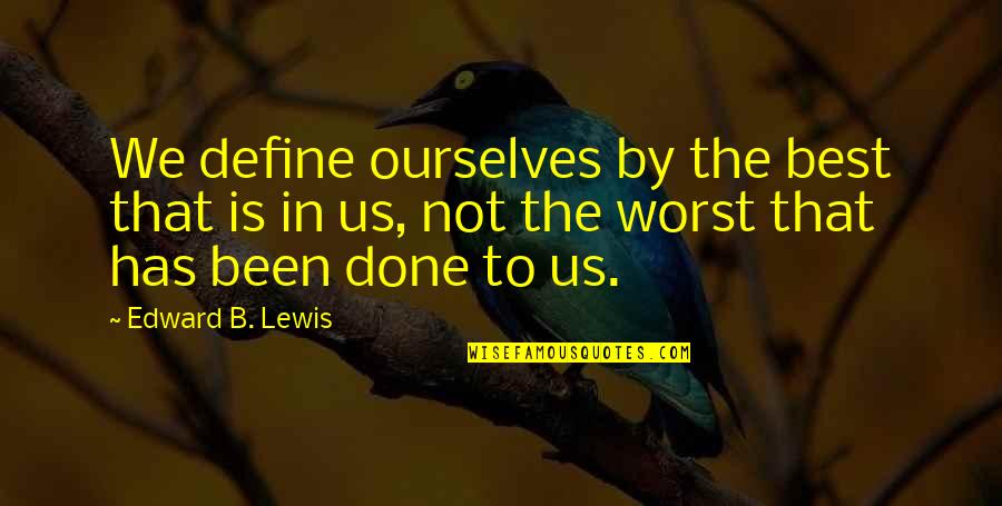 Bad Houseguest Quotes By Edward B. Lewis: We define ourselves by the best that is