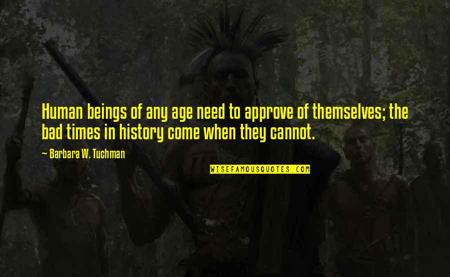 Bad Human Quotes By Barbara W. Tuchman: Human beings of any age need to approve