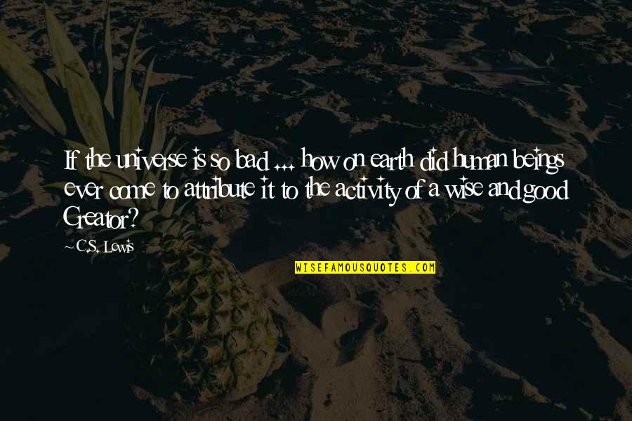 Bad Human Quotes By C.S. Lewis: If the universe is so bad ... how