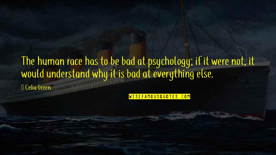 Bad Human Quotes By Celia Green: The human race has to be bad at