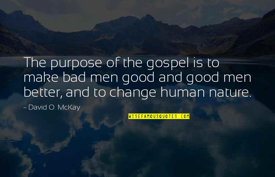 Bad Human Quotes By David O. McKay: The purpose of the gospel is to make