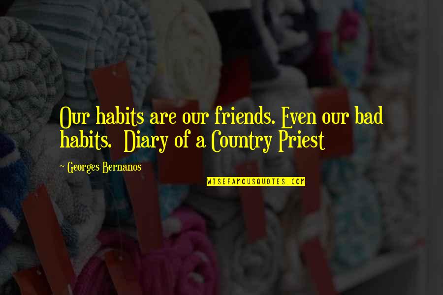 Bad Human Quotes By Georges Bernanos: Our habits are our friends. Even our bad