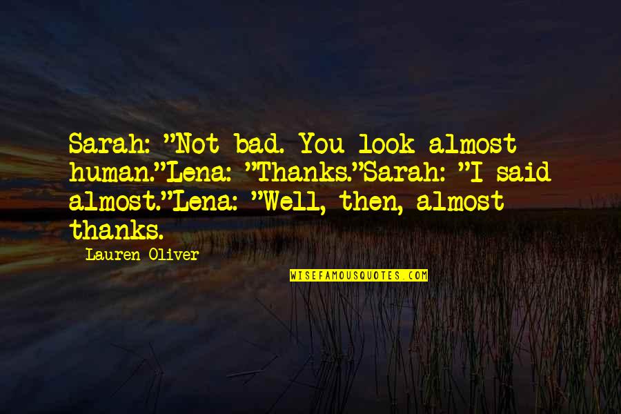 Bad Human Quotes By Lauren Oliver: Sarah: "Not bad. You look almost human."Lena: "Thanks."Sarah: