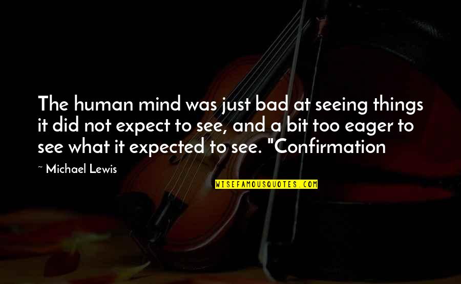 Bad Human Quotes By Michael Lewis: The human mind was just bad at seeing