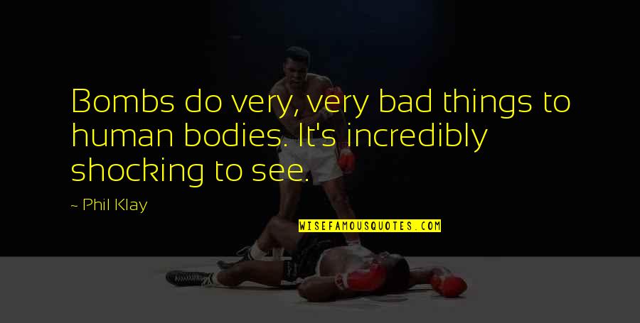 Bad Human Quotes By Phil Klay: Bombs do very, very bad things to human