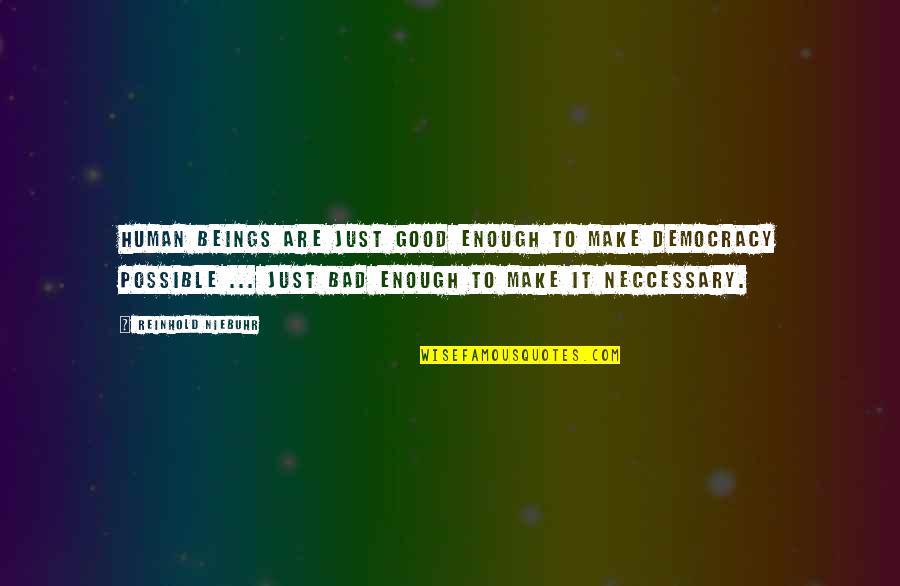Bad Human Quotes By Reinhold Niebuhr: Human Beings are just good enough to make
