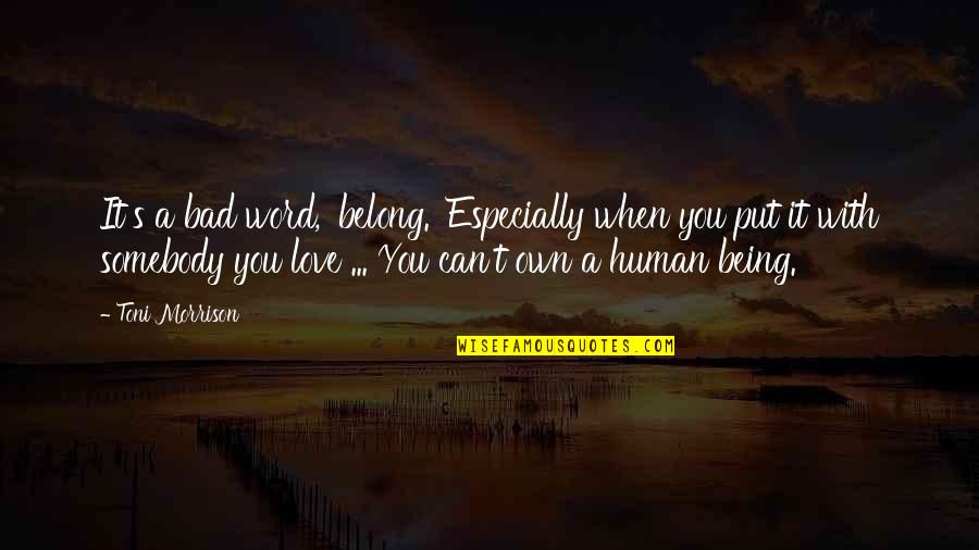 Bad Human Quotes By Toni Morrison: It's a bad word, 'belong.' Especially when you