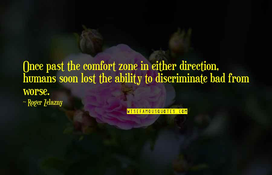 Bad Humans Quotes By Roger Zelazny: Once past the comfort zone in either direction,
