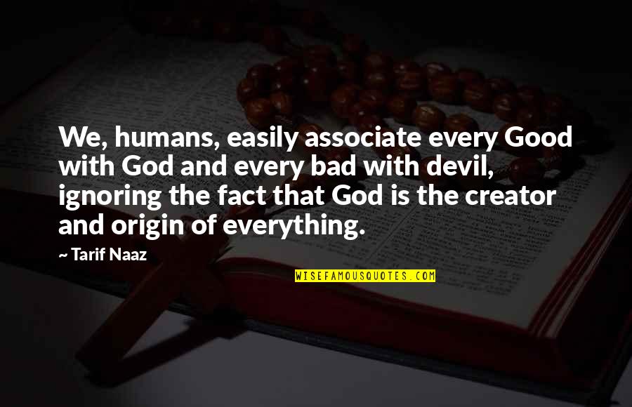 Bad Humans Quotes By Tarif Naaz: We, humans, easily associate every Good with God