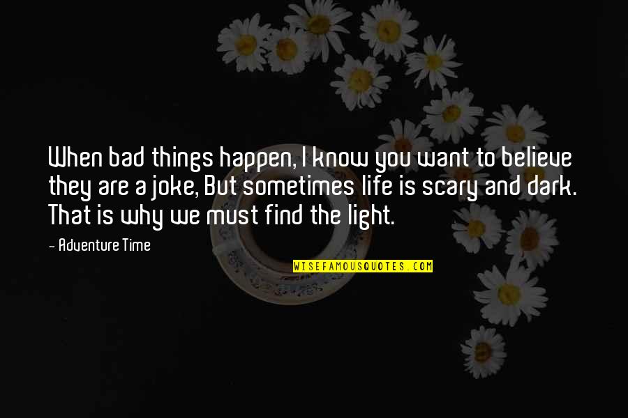 Bad Humor Quotes By Adventure Time: When bad things happen, I know you want