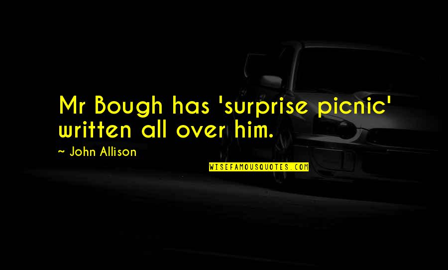 Bad Humor Quotes By John Allison: Mr Bough has 'surprise picnic' written all over