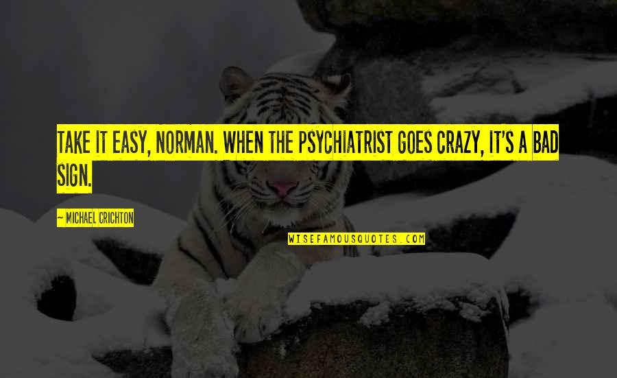 Bad Humor Quotes By Michael Crichton: Take it easy, Norman. When the psychiatrist goes
