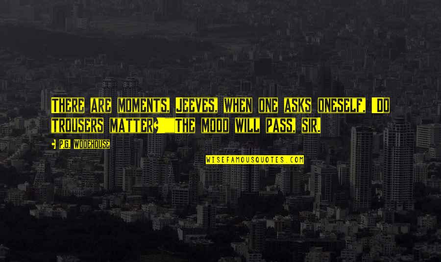 Bad Humor Quotes By P.G. Wodehouse: There are moments, Jeeves, when one asks oneself,