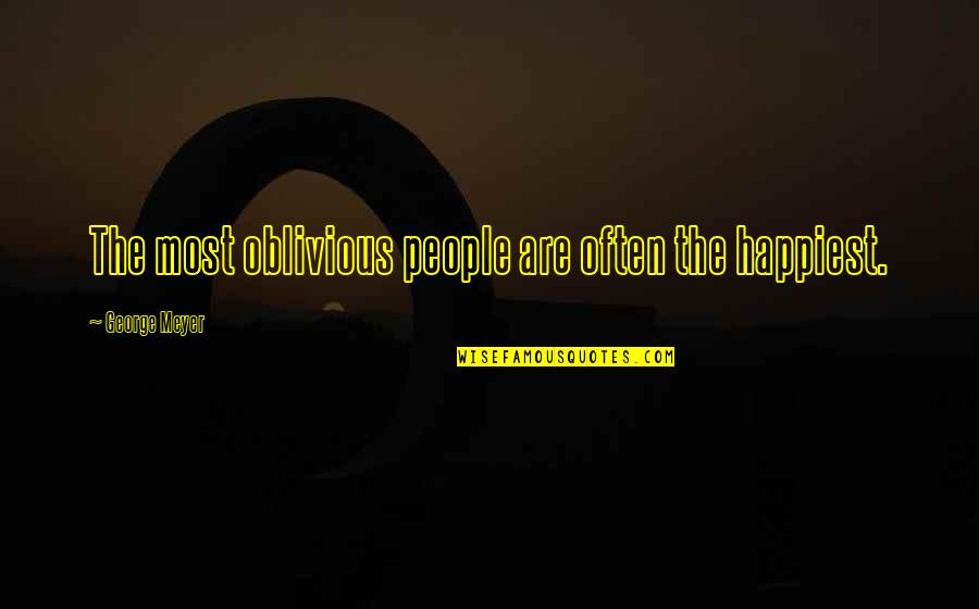 Bad Hygiene Quotes By George Meyer: The most oblivious people are often the happiest.