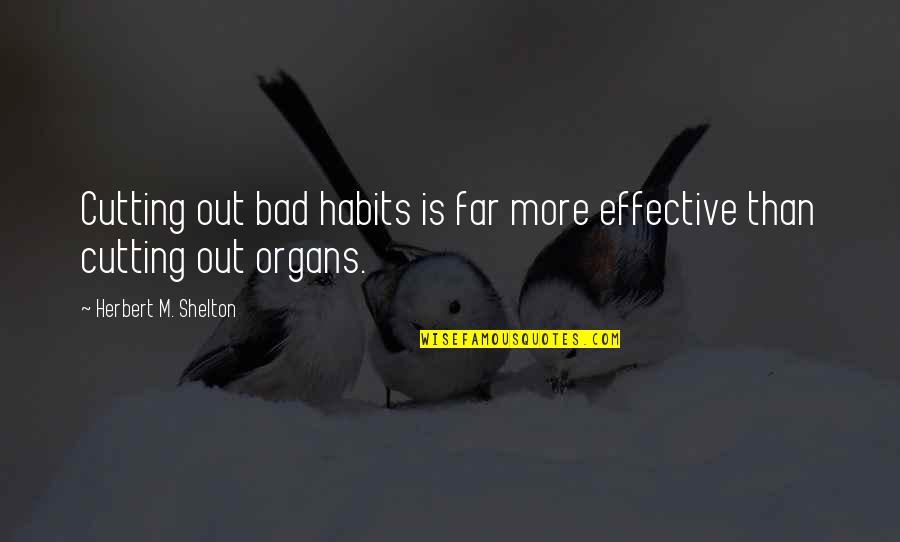 Bad Hygiene Quotes By Herbert M. Shelton: Cutting out bad habits is far more effective