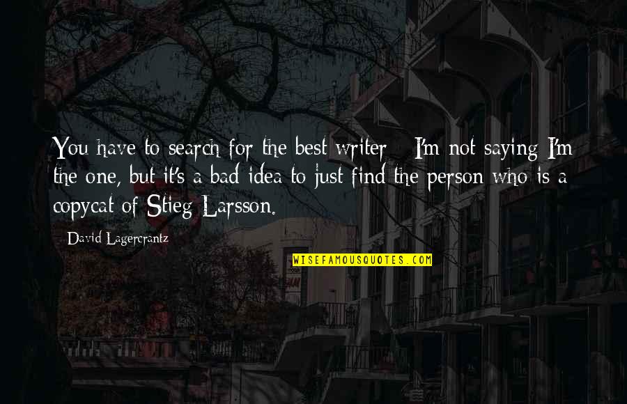 Bad Idea Quotes By David Lagercrantz: You have to search for the best writer